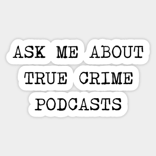 Ask Me About True Crime Podcasts Sticker